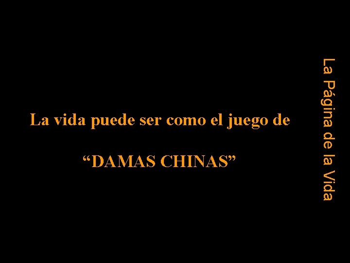 “DAMAS CHINAS” La Página de la Vida La vida puede ser como el juego