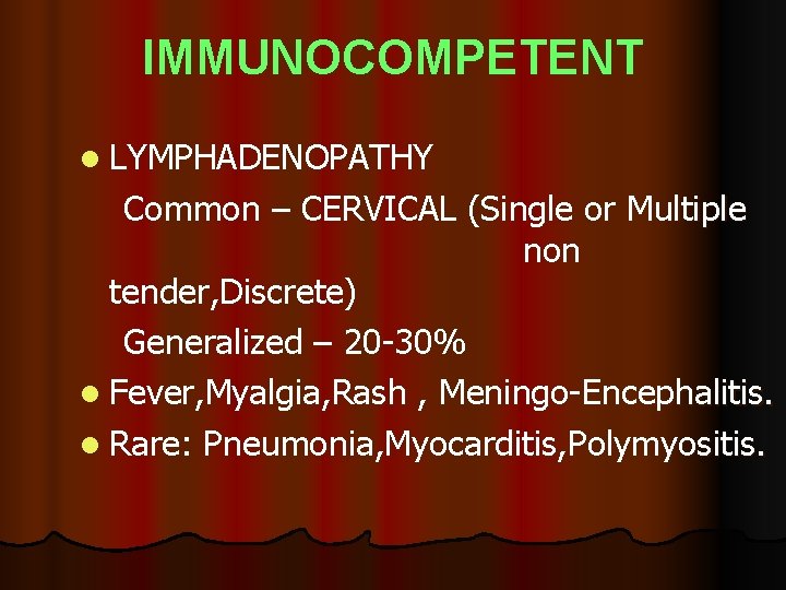 IMMUNOCOMPETENT l LYMPHADENOPATHY Common – CERVICAL (Single or Multiple non tender, Discrete) Generalized –