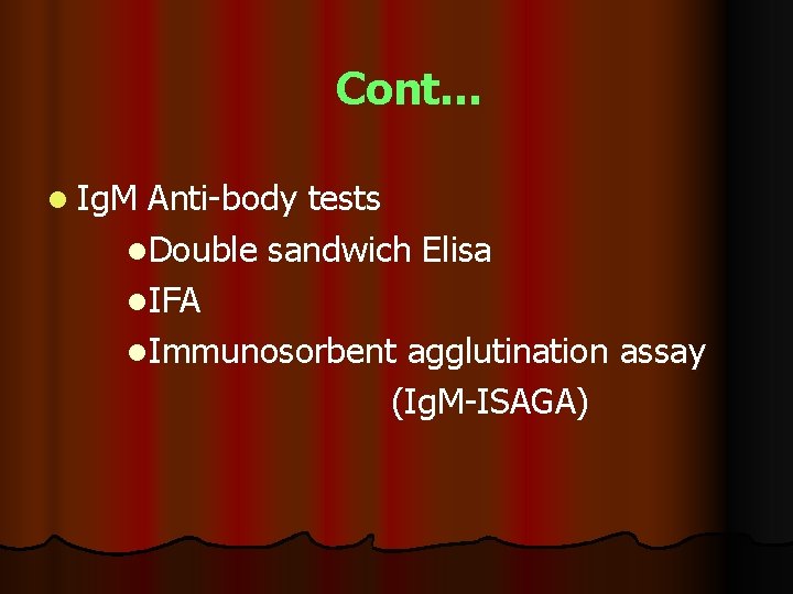 Cont… l Ig. M Anti-body tests l. Double sandwich Elisa l. IFA l. Immunosorbent