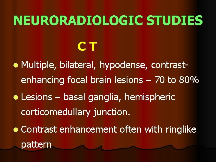 NEURORADIOLOGIC STUDIES CT l Multiple, bilateral, hypodense, contrast- enhancing focal brain lesions – 70