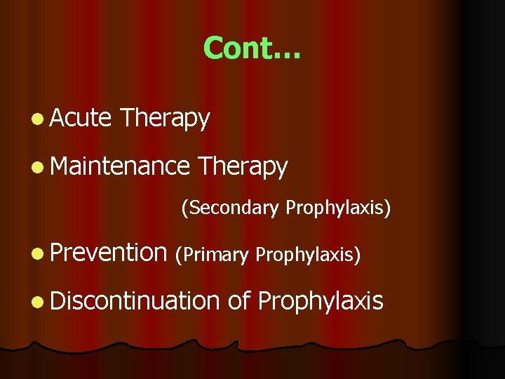 Cont… l Acute Therapy l Maintenance Therapy (Secondary Prophylaxis) l Prevention (Primary Prophylaxis) l