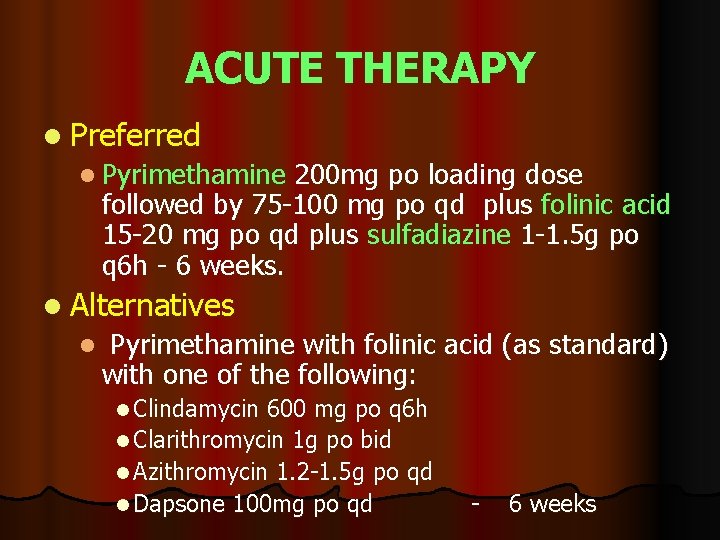 ACUTE THERAPY l Preferred l Pyrimethamine 200 mg po loading dose followed by 75