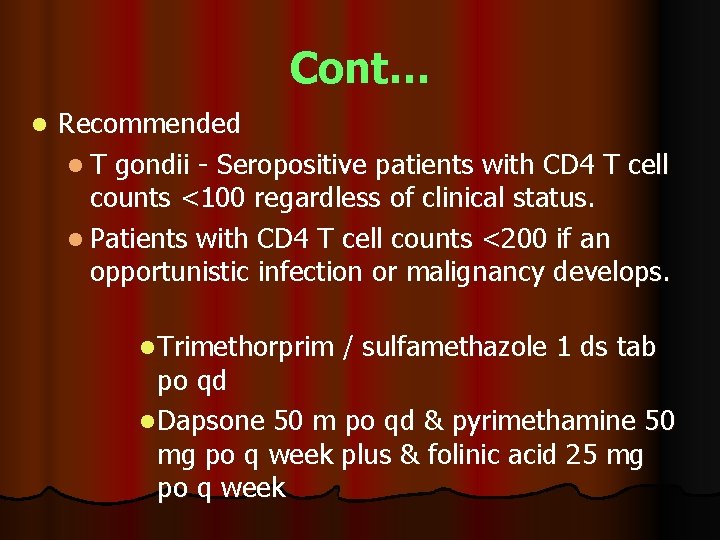 Cont… l Recommended l T gondii - Seropositive patients with CD 4 T cell