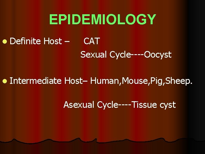 EPIDEMIOLOGY l Definite Host – l Intermediate CAT Sexual Cycle----Oocyst Host– Human, Mouse, Pig,