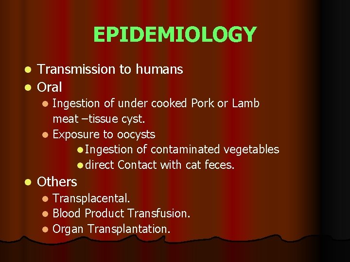 EPIDEMIOLOGY Transmission to humans l Oral l Ingestion of under cooked Pork or Lamb