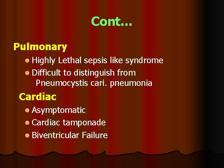 Cont… Pulmonary l Highly Lethal sepsis like syndrome l Difficult to distinguish from Pneumocystis