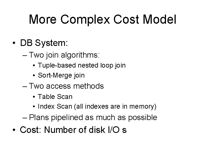 More Complex Cost Model • DB System: – Two join algorithms: • Tuple-based nested