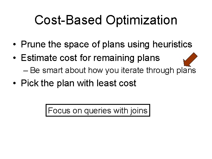 Cost-Based Optimization • Prune the space of plans using heuristics • Estimate cost for