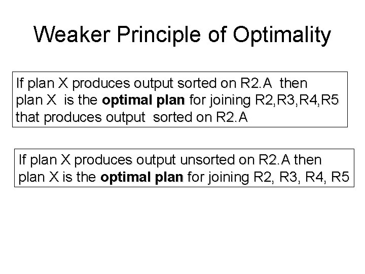 Weaker Principle of Optimality If plan X produces output sorted on R 2. A