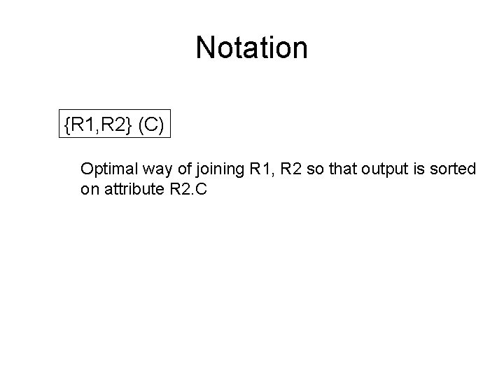 Notation {R 1, R 2} (C) Optimal way of joining R 1, R 2
