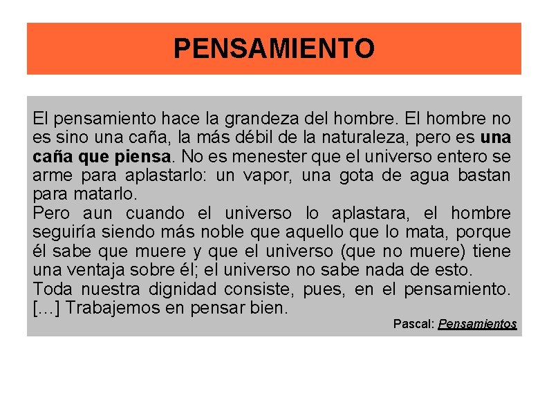 PENSAMIENTO El pensamiento hace la grandeza del hombre. El hombre no es sino una