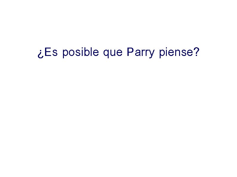 ¿Es posible que Parry piense? 