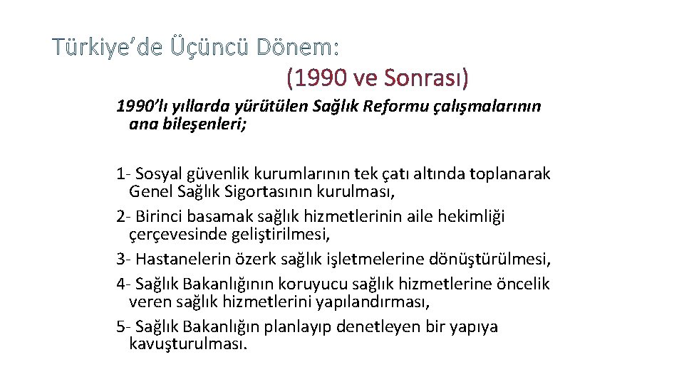 Türkiye’de Üçüncü Dönem: (1990 ve Sonrası) 1990’lı yıllarda yürütülen Sağlık Reformu çalışmalarının ana bileşenleri;