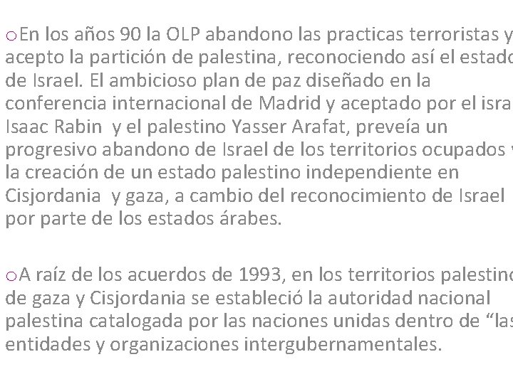 o. En los años 90 la OLP abandono las practicas terroristas y acepto la