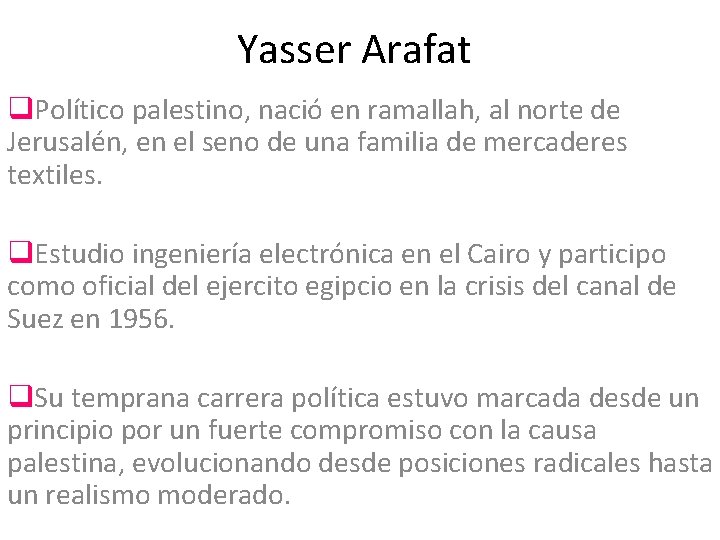 Yasser Arafat q. Político palestino, nació en ramallah, al norte de Jerusalén, en el