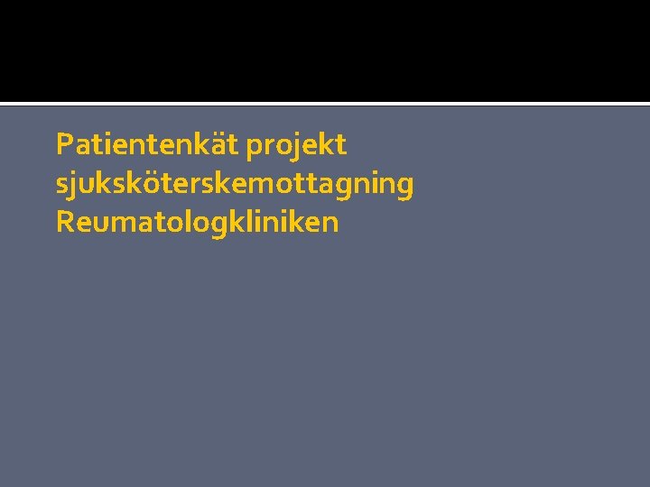 Patientenkät projekt sjuksköterskemottagning Reumatologkliniken 