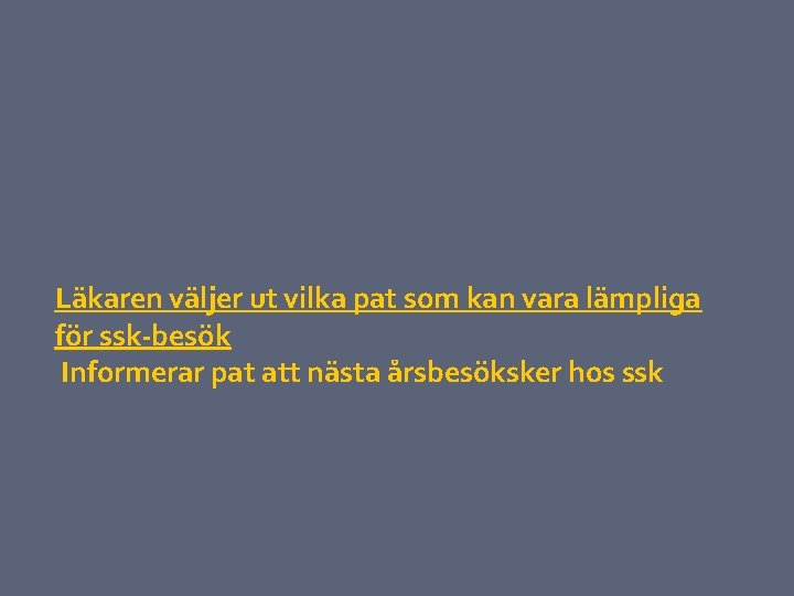 Läkaren väljer ut vilka pat som kan vara lämpliga för ssk-besök Informerar pat att