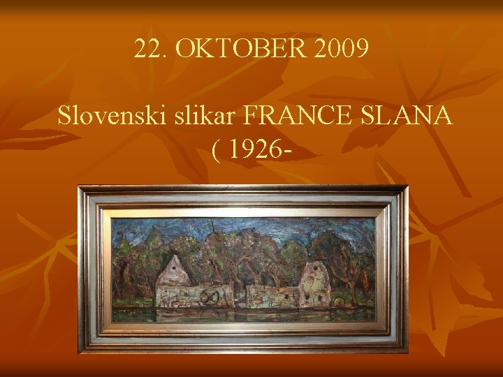 22. OKTOBER 2009 Slovenski slikar FRANCE SLANA ( 1926 - 