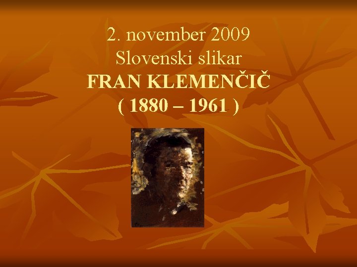 2. november 2009 Slovenski slikar FRAN KLEMENČIČ ( 1880 – 1961 ) 