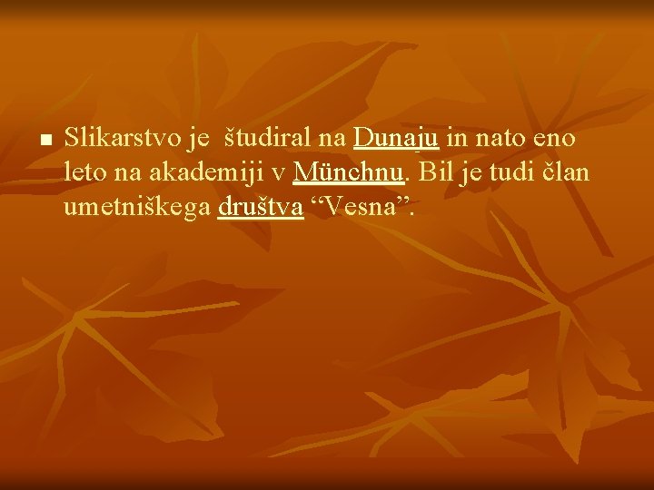 n Slikarstvo je študiral na Dunaju in nato eno leto na akademiji v Münchnu.