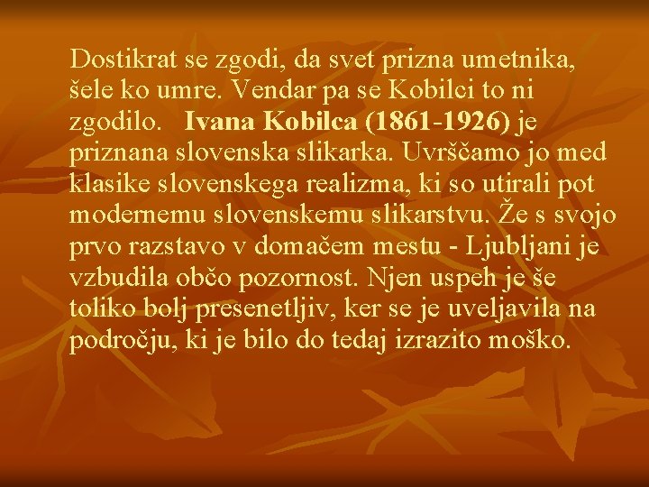 Dostikrat se zgodi, da svet prizna umetnika, šele ko umre. Vendar pa se Kobilci