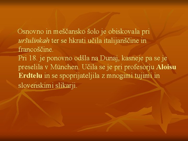 Osnovno in meščansko šolo je obiskovala pri uršulinkah ter se hkrati učila italijanščine in