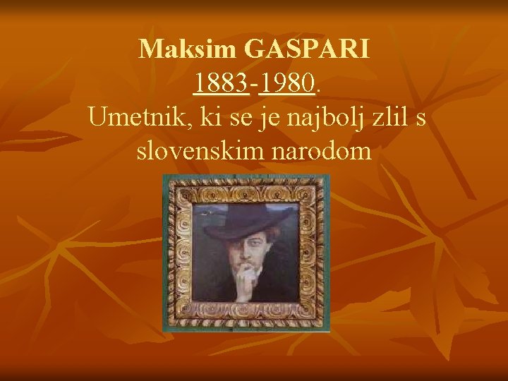 Maksim GASPARI 1883 -1980. Umetnik, ki se je najbolj zlil s slovenskim narodom 
