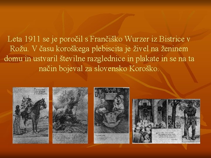 Leta 1911 se je poročil s Frančiško Wurzer iz Bistrice v Rožu. V času