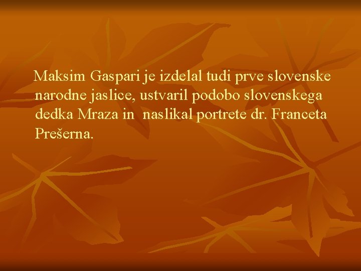 Maksim Gaspari je izdelal tudi prve slovenske narodne jaslice, ustvaril podobo slovenskega dedka Mraza