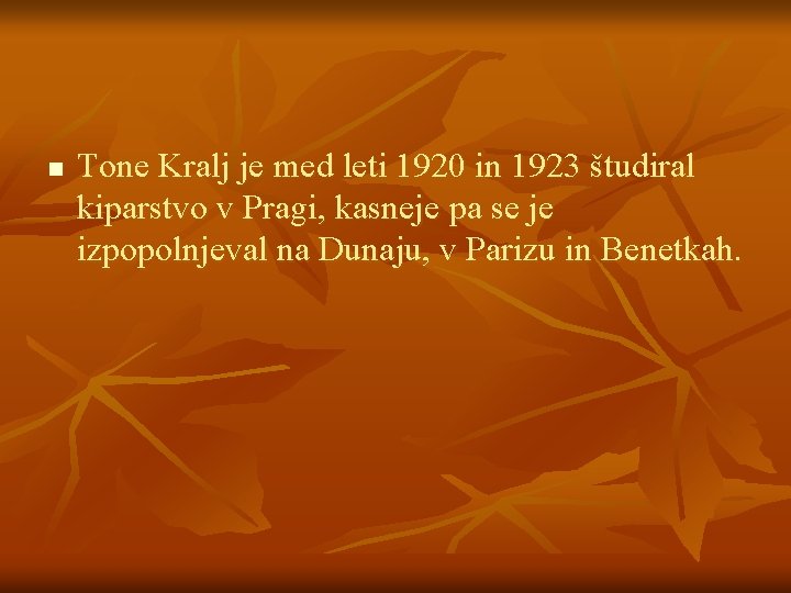 n Tone Kralj je med leti 1920 in 1923 študiral kiparstvo v Pragi, kasneje