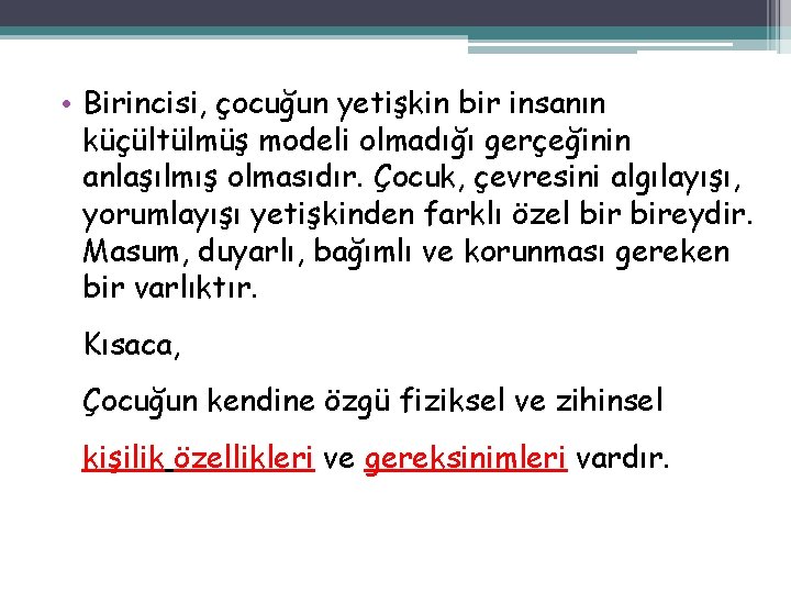  • Birincisi, çocuğun yetişkin bir insanın küçültülmüş modeli olmadığı gerçeğinin anlaşılmış olmasıdır. Çocuk,