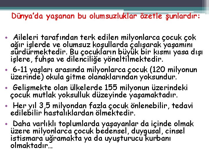 Dünya’da yaşanan bu olumsuzluklar özetle şunlardır: • Aileleri tarafından terk edilen milyonlarca çocuk çok