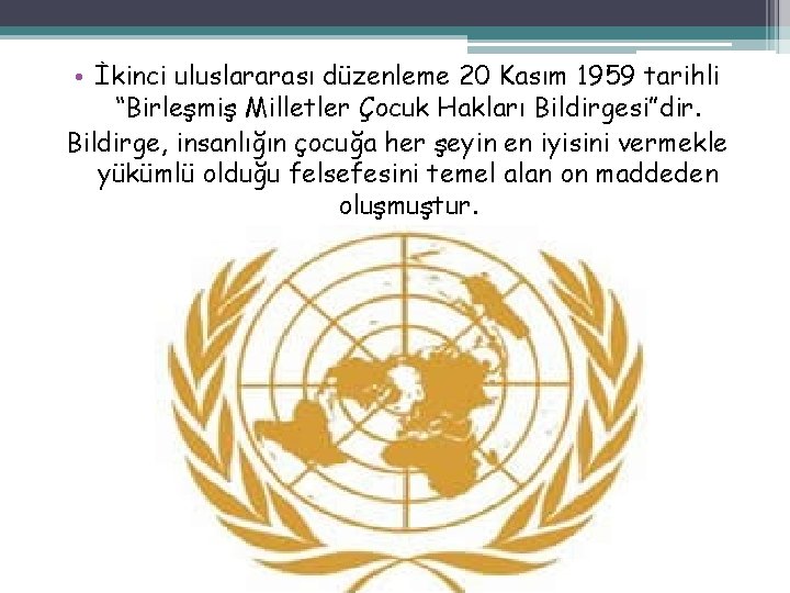  • İkinci uluslararası düzenleme 20 Kasım 1959 tarihli “Birleşmiş Milletler Çocuk Hakları Bildirgesi”dir.