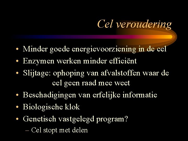 Cel veroudering • Minder goede energievoorziening in de cel • Enzymen werken minder efficiënt