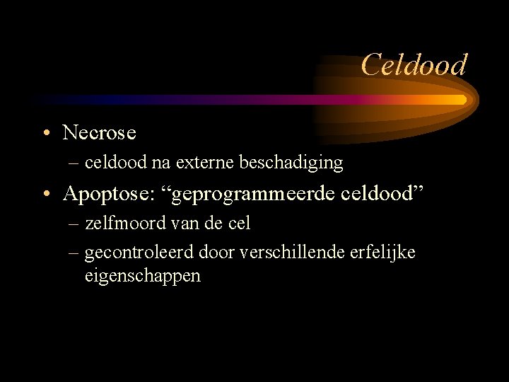 Celdood • Necrose – celdood na externe beschadiging • Apoptose: “geprogrammeerde celdood” – zelfmoord