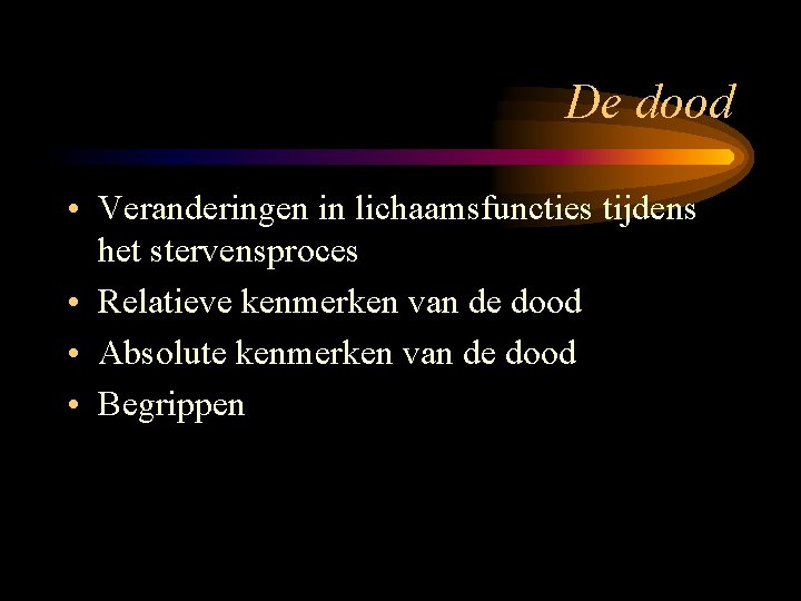 De dood • Veranderingen in lichaamsfuncties tijdens het stervensproces • Relatieve kenmerken van de