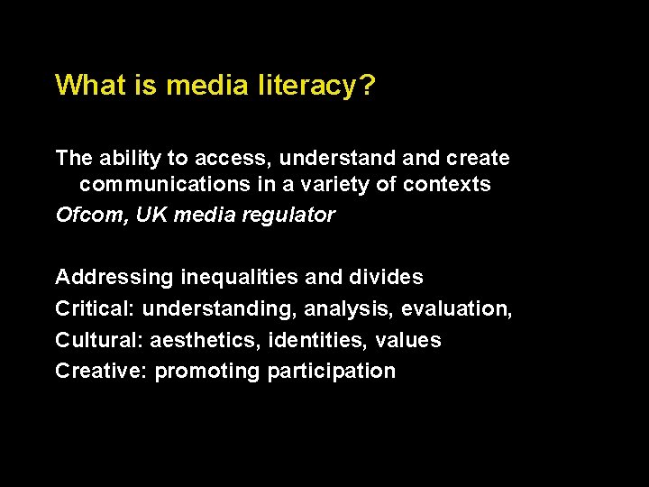 What is media literacy? The ability to access, understand create communications in a variety
