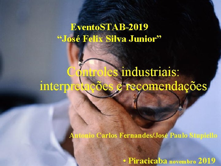 Evento. STAB-2019 “José Felix Silva Junior” Controles industriais: interpretações e recomendações Antonio Carlos Fernandes/José