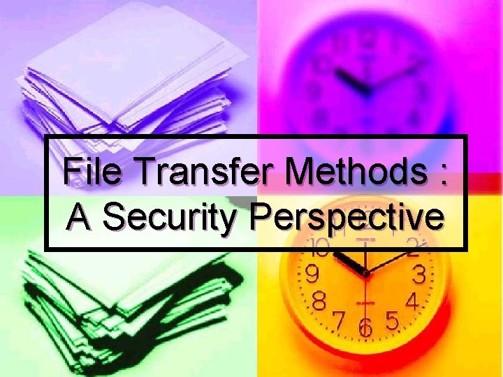 File Transfer Methods A Security Perspective What is
