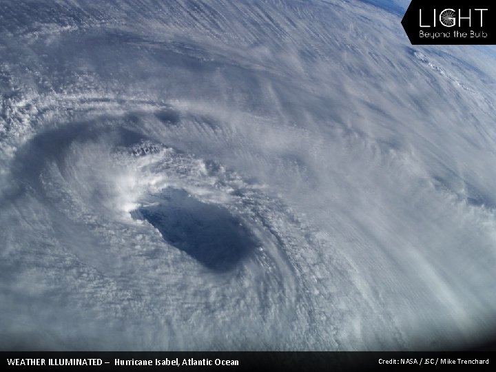 WEATHER ILLUMINATED – Hurricane Isabel, Atlantic Ocean Credit: NASA / JSC / Mike Trenchard