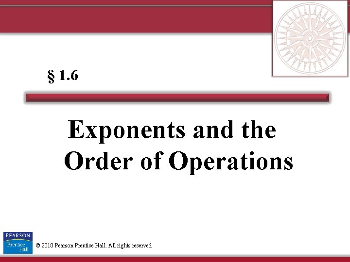§ 1. 6 Exponents and the Order of Operations © 2010 Pearson Prentice Hall.