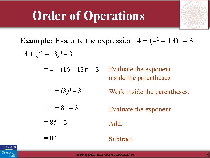 Order of Operations Example: Evaluate the expression 4 + (42 – 13)4 – 3