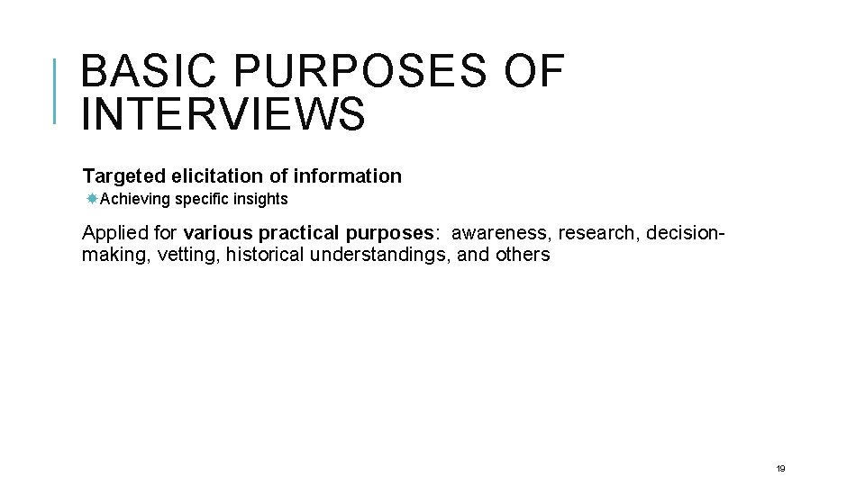 BASIC PURPOSES OF INTERVIEWS Targeted elicitation of information Achieving specific insights Applied for various
