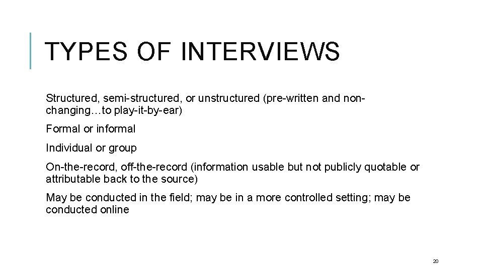 TYPES OF INTERVIEWS Structured, semi-structured, or unstructured (pre-written and nonchanging…to play-it-by-ear) Formal or informal