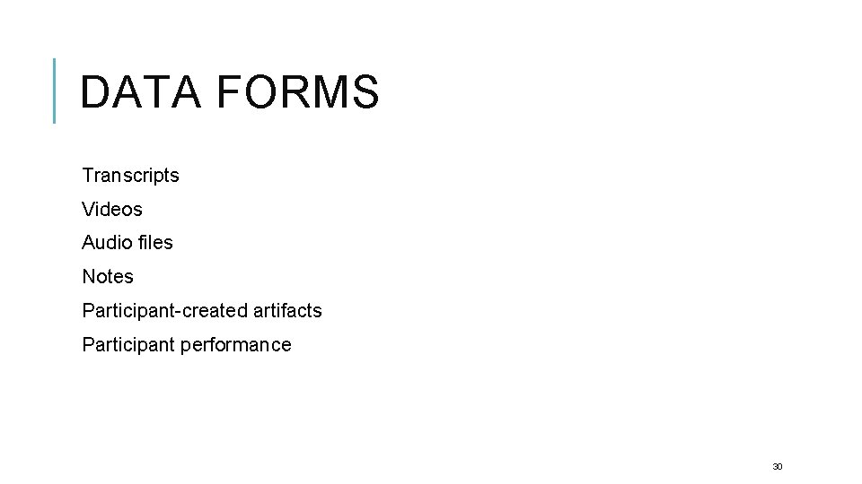 DATA FORMS Transcripts Videos Audio files Notes Participant-created artifacts Participant performance 30 