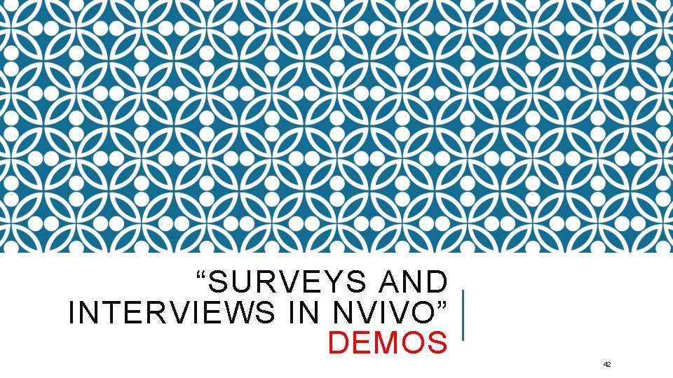 “SURVEYS AND INTERVIEWS IN NVIVO” DEMOS 42 