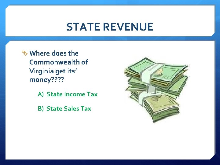 STATE REVENUE Where does the Commonwealth of Virginia get its’ money? ? A) State STATE REVENUE Where does the Commonwealth of Virginia get its’ money? ? A) State