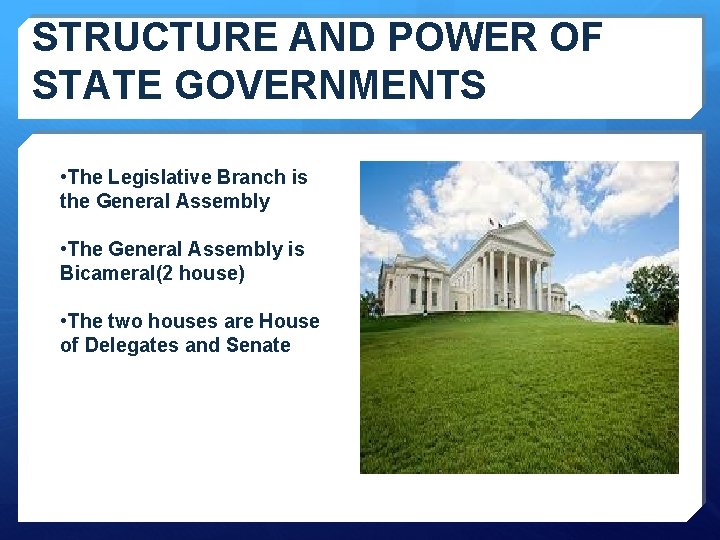 STRUCTURE AND POWER OF STATE GOVERNMENTS • The Legislative Branch is the General Assembly STRUCTURE AND POWER OF STATE GOVERNMENTS • The Legislative Branch is the General Assembly