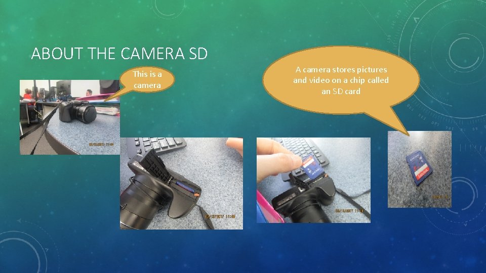 ABOUT THE CAMERA SD This is a camera A camera stores pictures and video