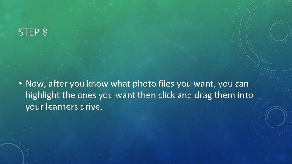 STEP 8 • Now, after you know what photo files you want, you can